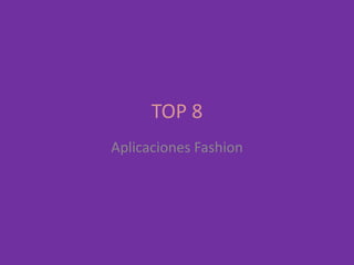 Aplicaciones Fashion
TOP 8
 