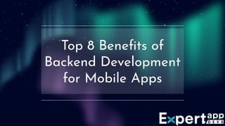 Top 8 Beneﬁts of
Backend Development
for Mobile Apps
 