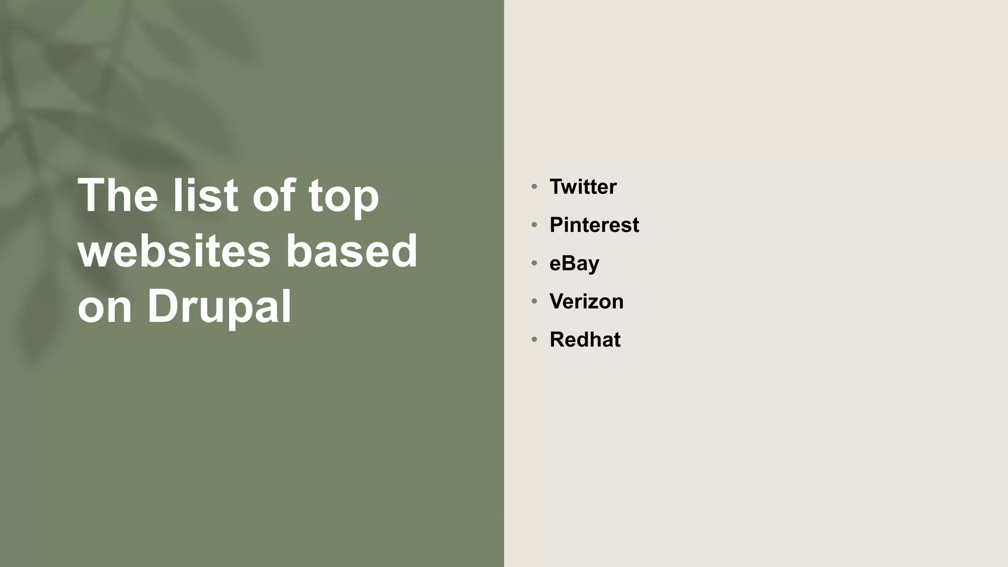 The list of top
websites based
on Drupal
• Twitter
• Pinterest
• eBay
• Verizon
• Redhat
 