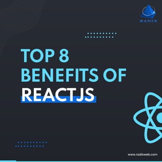 www.radixweb.com
TOP 8
BENEFITS OF
REACTJS
 
