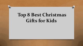 Top 8 Best Christmas
Gifts for Kids
 