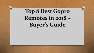 Top 8 Best Gopro
Remotes in 2018 –
Buyer’s Guide
 
