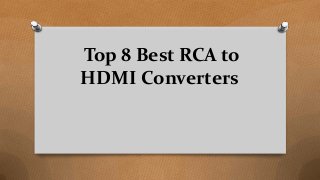 Top 8 Best RCA to
HDMI Converters
 