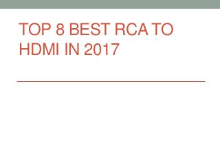 TOP 8 BEST RCA TO
HDMI IN 2017
 