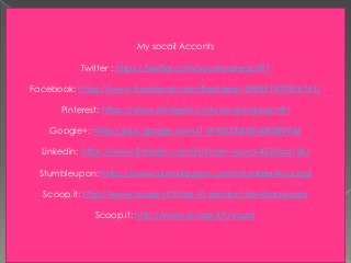 My socail Acconts
Twitter : https://twitter.com/sovannareach91
Facebook: https://www.facebook.com/Bestideas-359051907816761/
Pinterest: https://www.pinterest.com/sovannareach9/
Google+: https://plus.google.com/116703730002429080936
Linkedin: https://www.linkedin.com/in/khorn-youra-432aba126/
Stumbleupon: https://www.stumbleupon.com/stumbler/kyoura6
Scoop.it: http://www.scoop.it/t/top-10-product-by-khornyoura
Scoop.it: http://www.scoop.it/t/youra
 