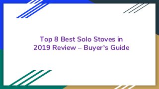 Top 8 Best Solo Stoves in
2019 Review – Buyer’s Guide
 