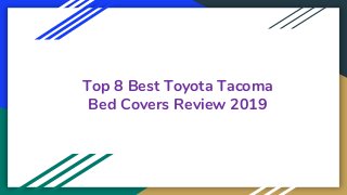 Top 8 Best Toyota Tacoma
Bed Covers Review 2019
 