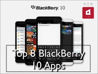 Top 8 BlackBerry
10 Apps
 