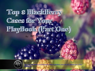 By:




Source:
http://www.cashforberrys.com/cfb/news/article/top_8_blackberry_cases_for_your_playbook_part_one#.U
E4Mm43ib6k
 