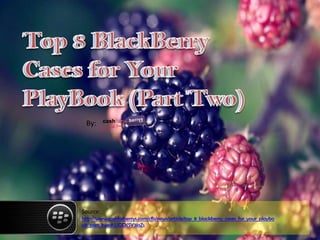 By:




Source:
http://www.cashforberrys.com/cfb/news/article/top_8_blackberry_cases_for_your_playbo
ok_part_two#.UGCKSY3iaZs
 