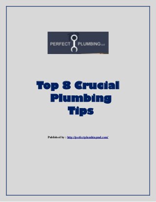 Top 8 Crucial
Plumbing
Tips
Published by : http://perfectplumbingmd.com/
 