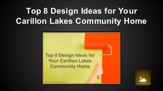 Top 8 Design Ideas for Your
Carillon Lakes Community Home
 
