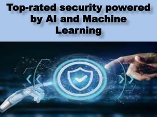 Top-rated security powered
by AI and Machine
Learning
 