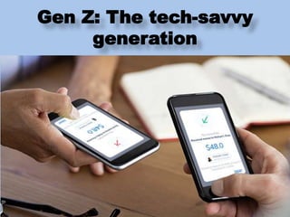 Gen Z: The tech-savvy
generation
 