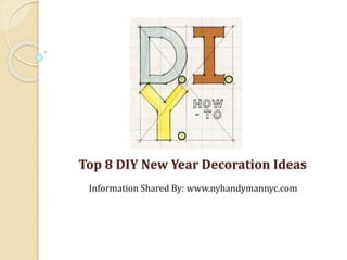 Top 8 DIY New Year Decoration Ideas
Information Shared By: www.nyhandymannyc.com
 