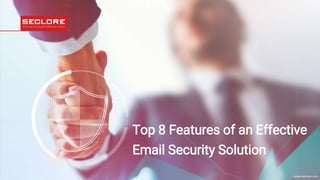 © 2021 Seclore, Inc. Company Proprietary Information www.seclore.com
www.seclore.com
Top 8 Features of an Effective
Email Security Solution
 