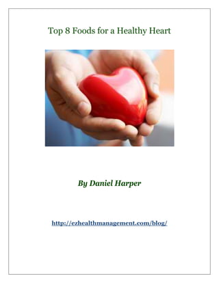 Top 8 Foods for a Healthy Heart




       By Daniel Harper



http://ezhealthmanagement.com/blog/
 