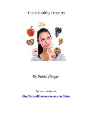 Top 8 Healthy Desserts




       By Daniel Harper



          For more info visit

http://ezhealthmanagement.com/blog/
 