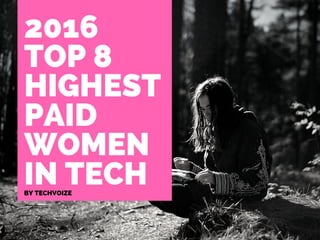 2016
TOP 8
HIGHEST
PAID
WOMEN
IN TECHBY TECHVOIZE
 