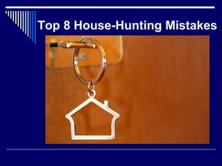 Top 8 House-Hunting Mistakes 
 