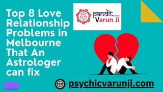 Top 8 Love
Relationship
Problems in
Melbourne
That An
Astrologer
can fix
psychicvarunji.com
 