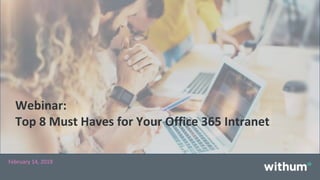 WithumSmith+Brown, PC | BE IN A POSITION OF STRENGTH
1
SM
February 14, 2019
Webinar:
Top 8 Must Haves for Your Office 365 Intranet
 