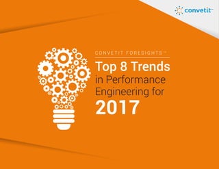 C O N V E T I T F O R E S I G H T S T M
Top 8 Trends
2017
in Performance
Engineering for
 