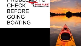 PROBLEMS TO
CHECK
BEFORE
GOING
BOATING
 