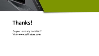 Thanks!
Do you Have any question?
Visit- www.calltutors.com
 