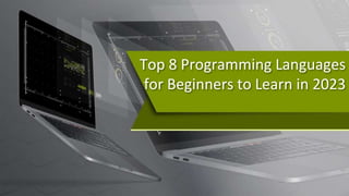 Top 8 Programming Languages
for Beginners to Learn in 2023
 