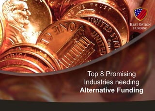 Top 8 Promising
Industries needing
Alternative Funding
 