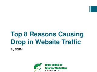 Top 8 Reasons Causing
Drop in Website Traffic
By DSIM
 