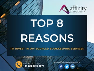 TOP 8
REASONS
TO INVEST IN OUTSOURCED BOOKKEEPING SERVICES
Contact Us Today!
+44 020 8903 2077
www.affinityassociates.com
 