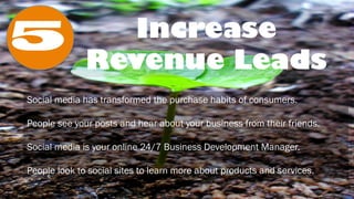 Increase
Revenue Leads
5
Social media has transformed the purchase habits of consumers.
People see your posts and hear abo...