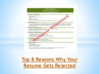 Top 8 Reasons Why Your
Resume Gets Rejected
 