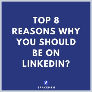 TOP 8
REASONS WHY
YOU SHOULD
BE ON
LINKEDIN?
S P A C E M E N
 