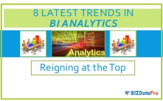8 LATEST TRENDS IN
BI ANALYTICS
Reigning at theTop
 