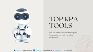 TOP RPA
TOOLS
You are either the one creating the
Automation or you're getting
automated
Visit us - www.nuaig.ai Email us - info@nuaig.ai Phone - +1 732 328 8205
 