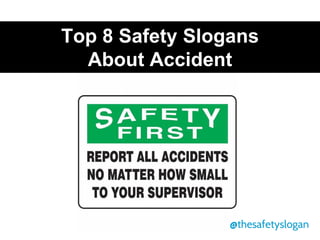 Top 8 Safety Slogans
About Accident
@thesafetyslogan
 