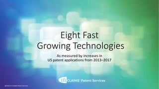 Eight Fast
Growing Technologies
As measured by increases in
US patent applications from 2013–2017
@2018 IFI CLAIMS Patent Services
 
