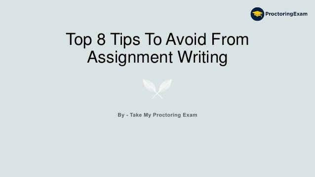 Top 8 Tips To Avoid From
Assignment Writing
 
