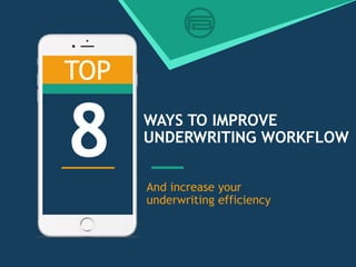WAYS TO IMPROVE
UNDERWRITING WORKFLOW
And increase your
underwriting efficiency
TOP
8
 