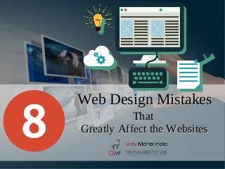 Web Design MistakesWeb Design Mistakes
That
Greatly Affect the WebsitesGreatly Affect the Websites
 