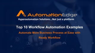 Top 10 Workflow Automation Examples
Automate More Business Process at Ease with
Ready Workflow
Hyperautomation Solutions...Not just a platform
 