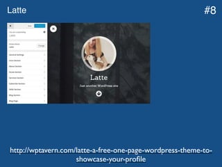 Latte
http://wptavern.com/latte-a-free-one-page-wordpress-theme-to-
showcase-your-proﬁle
#8
 