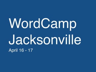 WordCamp
Jacksonville
April 16 - 17
 