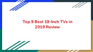 Top 9 Best 19-Inch TVs in
2019 Review
 