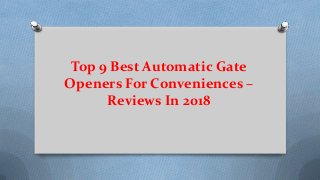 Top 9 Best Automatic Gate
Openers For Conveniences –
Reviews In 2018
 