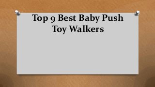 Top 9 Best Baby Push
Toy Walkers
 