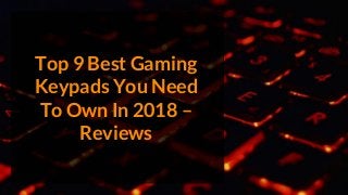 Top 9 Best Gaming
Keypads You Need
To Own In 2018 –
Reviews
 